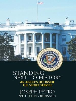 Standing Next to History: An Agent's Life inside the Secret Service