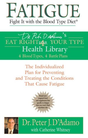 Fatigue: Fight It with the Blood Type Diet: The Individualized Plan for Preventing and Treating the Conditions That CauseFatigue
