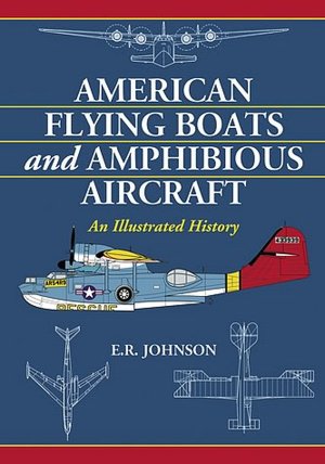 American Flying Boats and Amphibious Aircraft: An Illustrated History