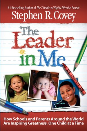 The Leader in Me: How Schools and Parents Around the World Are Inspiring Greatness, One Child at a Time