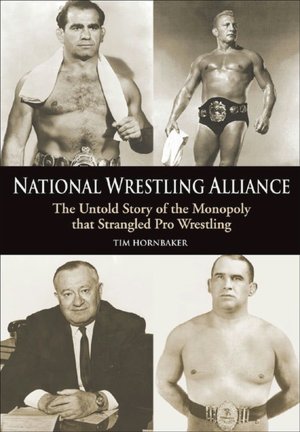 National Wrestling Alliance: The Untold Story of the Monopoly that Strangled Pro Wrestling