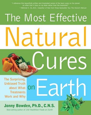 Most Effective Natural Cures on Earth: The Surprising Unbiased Truth about What Treatments Work and Why
