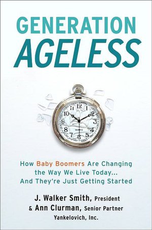 Generation Ageless: How Baby Boomers Are Changing the Way We Live Today... and They're Just Getting Started