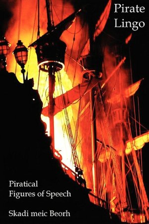 Pirate Lingo: A Dictionary of Piratical Figures of Speech