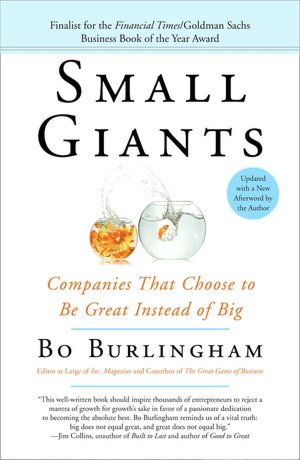 Small Giants: Companies That Choose to Be Great Instead of Big