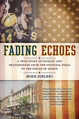 Fading Echoes: A True Story of Rivalry and Brotherhood from the Football Field to theFields ofHonor