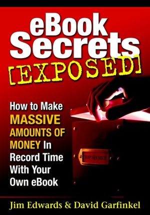 EBook Secrets Exposed: How to Make Massive Amounts of Money in Record Time with Your Own EBook!