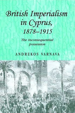 British Imperialism in Cyprus, 1878-1915: The Inconsequential Possession