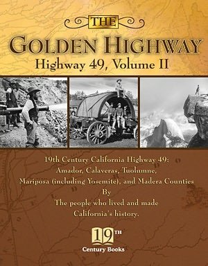 Golden Highway Highway 49 Volume II: 19th Centruy California including Amador, Calaveras, Tuolumne, Mariposa (including Yosemite) and Madera Counties