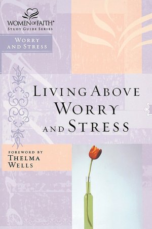 Living Above Worry and Stress