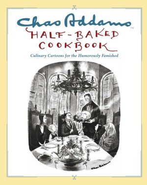 Online books to download free Chas Addams Half-Baked Cookbook: Culinary Cartoons for the Humorously Famished PDB RTF FB2