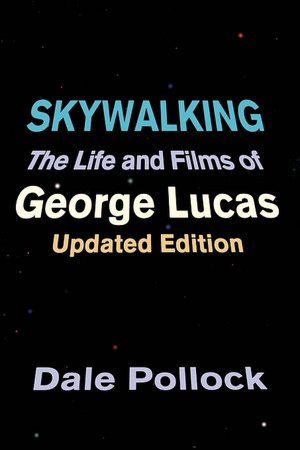Skywalking: The Life and Films of George Lucas, Updated Edition