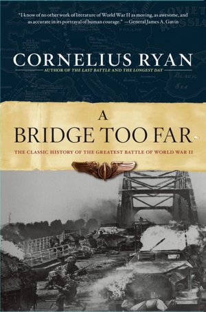A Bridge Too Far: The Classic History of the Greatest Battle of World War II