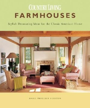 Country Living Farmhouses: Stylish Decorating Ideas for the Classic American Home