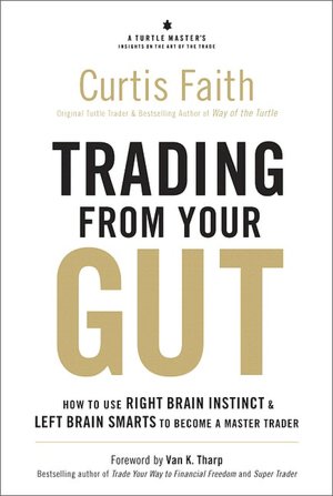 Trading from Your Gut: How to Use Right Brain Instinct & Left Brain Smarts to Become a Master Trader