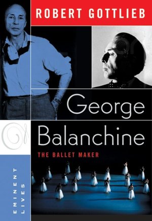 George Balanchine: The Ballet Maker (Eminent Lives Series)
