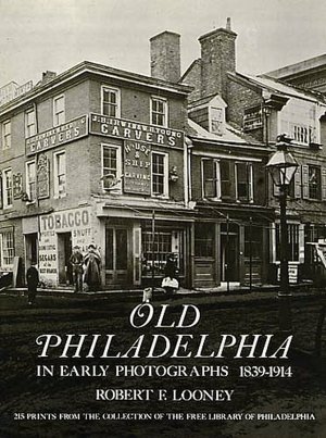Old Philadelphia in Early Photographs, 1839-1914: 215 Prints From the Collection of the Free Library of Philadelphia