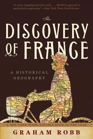 The Discovery of France: A Historical Geography, from the Revolution to the First World War