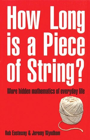 How Long is a Piece of String?: More Hidden Mathematics of Everyday Life