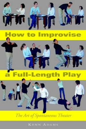 How to Improvise a Full-Length Play: The Art of Spontaneous Theater