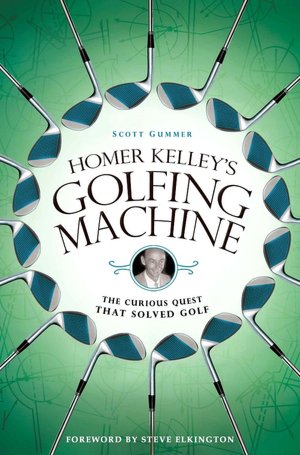Homer Kelley's Golfing Machine: The Curious Quest That Solved Golf