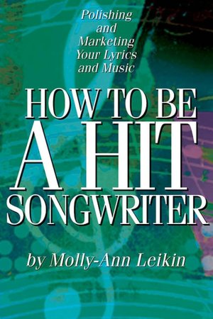 How to Be a Hit Songwriter: Polishing and Marketing Your Lyrics and Music