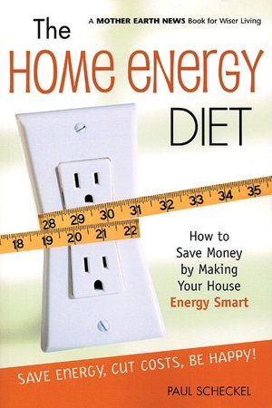 The Home Energy Diet: How to Save Money by Making Your House Energy-Smart