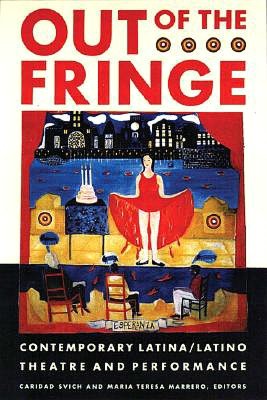 Out of the Fringe: Contemporary Latina/Latino Theatre and Performance