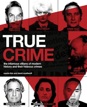 True Crime: The Infamous Villains of Modern History and Their Hideous Crimes