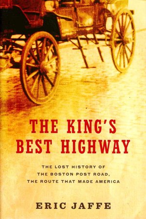 The King's Best Highway: The Lost History of the Boston Post Road, the Route That Made America