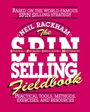 The S.P.I.N. Selling Fieldbook: Practical Tools, Methods, Exercises and Resources