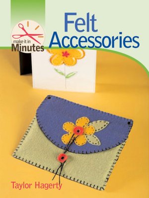 Make It in Minutes: Felt Accessories