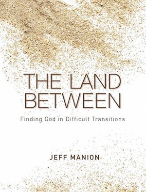 The Land Between: Finding God in Difficult Transitions