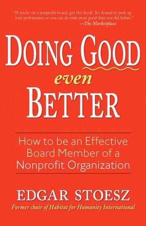 Doing Good Even Better: How to Be an Effective Board Member of a Nonprofit Organization