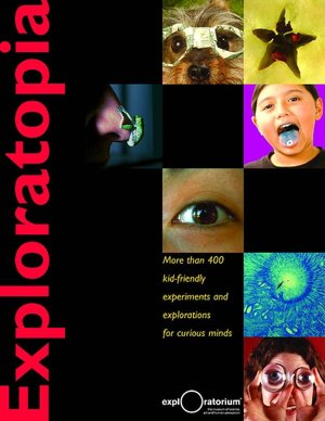 Exploratopia: More than 400 Kid-Friendly Explorations and Experiments for Curious Minds
