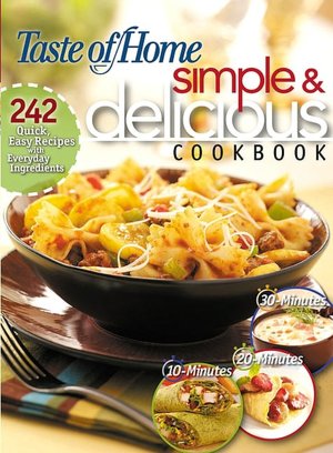 Simple and Delicious Cookbook: 260 Quick, Easy Recipes Ready in 10, 20, or 30 Minutes