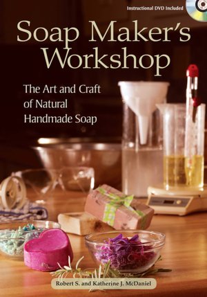 Soap Maker's Workshop: The Art and Craft of Natural Homemade Soap
