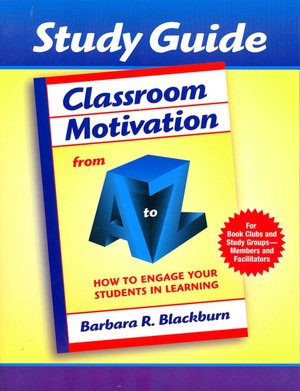 Classroom Motivation from A to Z: How to Engage Your Students in Learning Barbara R. Blackburn