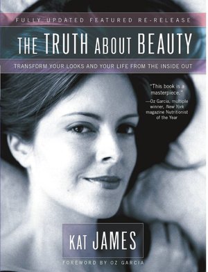 The Truth About Beauty: Transform Your Looks and Your Life from the Inside Out