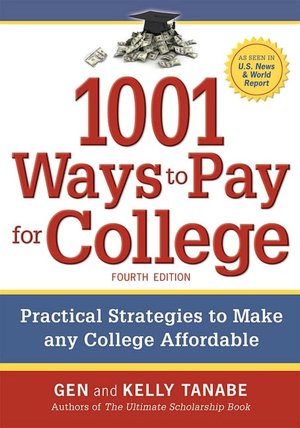 1001 Ways to Pay for College: Practical Strategies to Make Any College Affordable Gen Tanabe and Kelly Tanabe