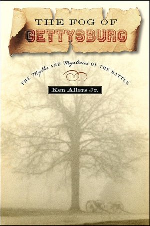 The Fog of Gettysburg: The Myths and Mysteries of a Battle
