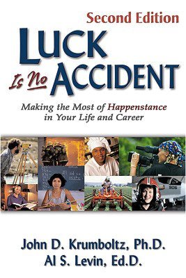 Luck Is No Accident: Making the Most of happenstance in Your Life and Career