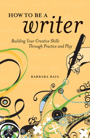How to Be a Writer: Building Your Creative Skills Through Practice and Play