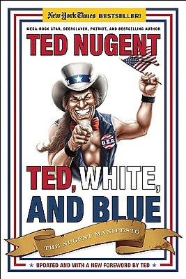 Ted, White, and Blue: The Nugent Manifesto