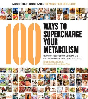 100 Ways to Supercharge Your Metabolism: Get Your Body to Burn More Fat and Calories--Safely, Easily, and Effectively