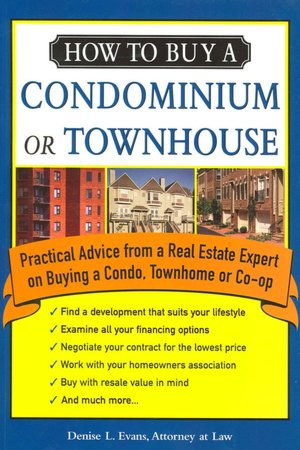 How to Buy a Condominium or Townhouse: Practical Advice from a Real Estate Expert on Buying a Condo, Townhome or Co-op