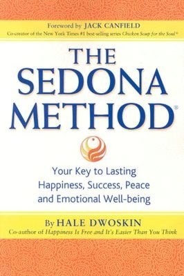 The Sedona Method: Your Key to Lasting, Happiness, Success, Peace and Emotional Well-being