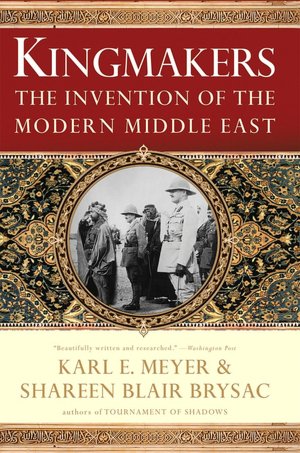 Kingmakers: The Invention of the Modern Middle East