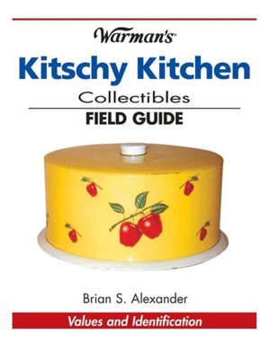 Warman's Kitschy Kitchen Collectibles Field Guide: Values and Identification