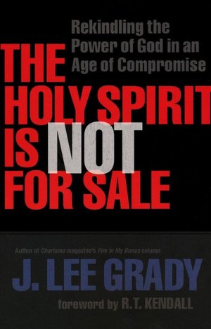 The Holy Spirit Is Not for Sale: Rekindling the Power of God in an Age of Compromise